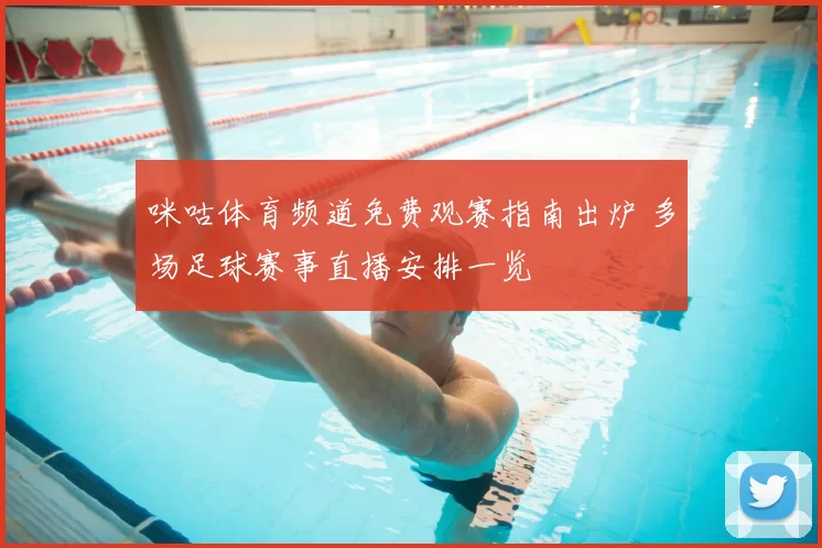 咪咕体育频道免费观赛指南出炉 多场足球赛事直播安排一览