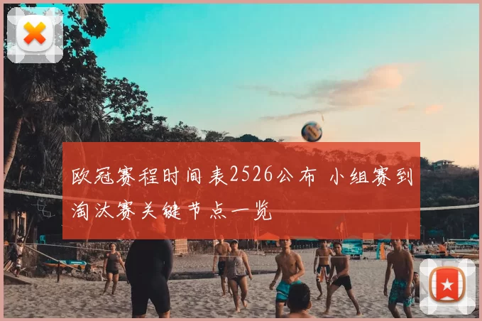 欧冠赛程时间表2526公布 小组赛到淘汰赛关键节点一览