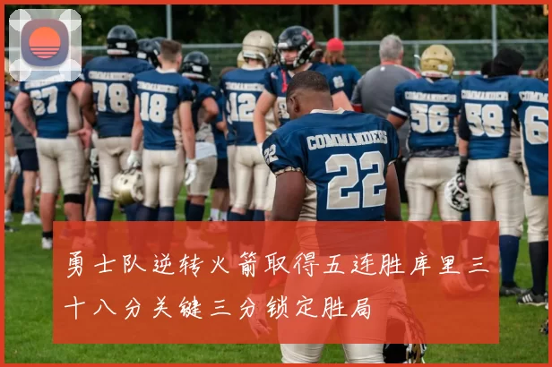 勇士队逆转火箭取得五连胜库里三十八分关键三分锁定胜局